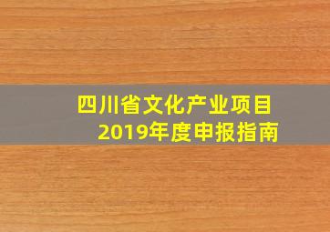 四川省文化产业项目2019年度申报指南