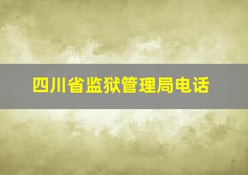 四川省监狱管理局电话