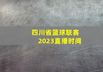 四川省篮球联赛2023直播时间