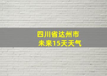 四川省达州市未来15天天气