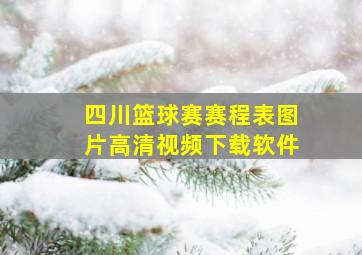 四川篮球赛赛程表图片高清视频下载软件