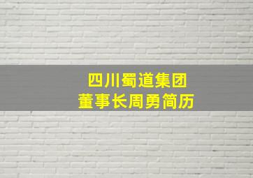 四川蜀道集团董事长周勇简历