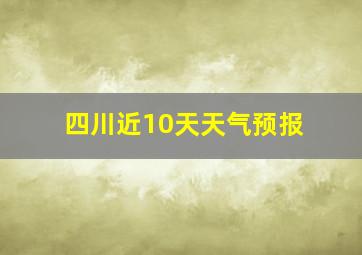 四川近10天天气预报