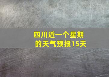 四川近一个星期的天气预报15天