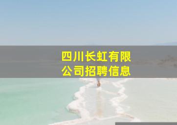 四川长虹有限公司招聘信息