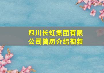 四川长虹集团有限公司简历介绍视频