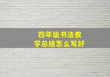 四年级书法教学总结怎么写好