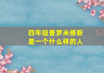 四年级普罗米修斯是一个什么样的人