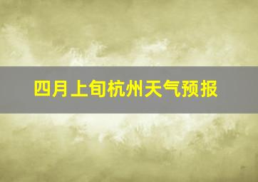 四月上旬杭州天气预报