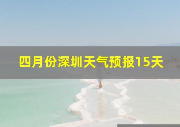 四月份深圳天气预报15天