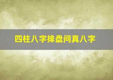 四柱八字排盘问真八字