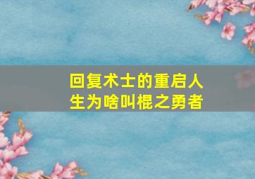 回复术士的重启人生为啥叫棍之勇者