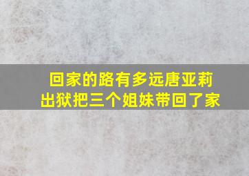 回家的路有多远唐亚莉出狱把三个姐妹带回了家