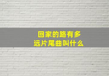 回家的路有多远片尾曲叫什么