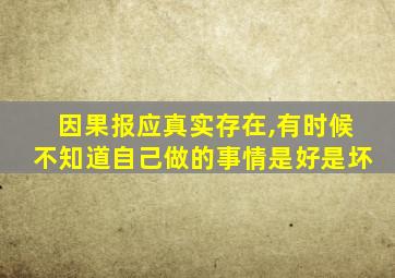 因果报应真实存在,有时候不知道自己做的事情是好是坏