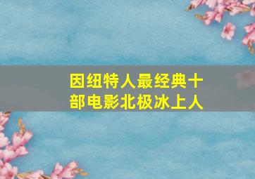 因纽特人最经典十部电影北极冰上人