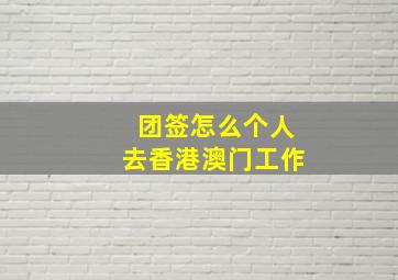 团签怎么个人去香港澳门工作