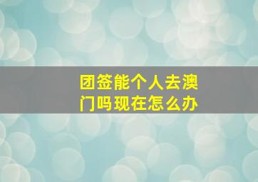 团签能个人去澳门吗现在怎么办