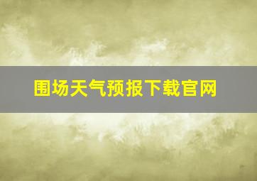 围场天气预报下载官网