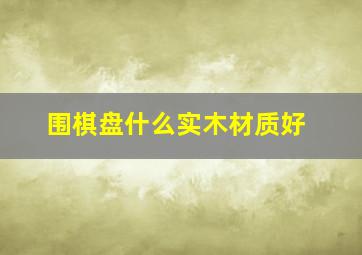 围棋盘什么实木材质好