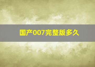 国产007完整版多久