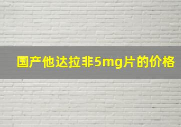 国产他达拉非5mg片的价格