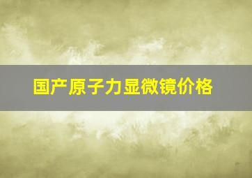 国产原子力显微镜价格