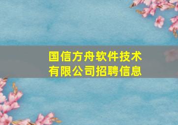 国信方舟软件技术有限公司招聘信息