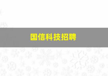 国信科技招聘