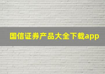 国信证券产品大全下载app