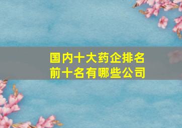 国内十大药企排名前十名有哪些公司