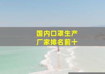 国内口罩生产厂家排名前十