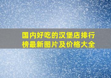 国内好吃的汉堡店排行榜最新图片及价格大全