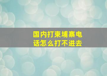 国内打柬埔寨电话怎么打不进去