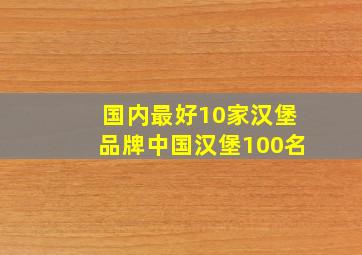 国内最好10家汉堡品牌中国汉堡100名