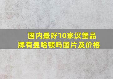 国内最好10家汉堡品牌有曼哈顿吗图片及价格