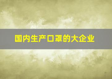 国内生产口罩的大企业