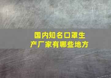 国内知名口罩生产厂家有哪些地方