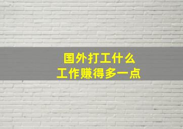 国外打工什么工作赚得多一点