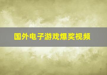 国外电子游戏爆奖视频