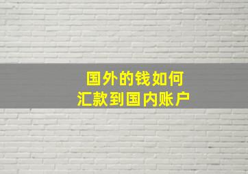 国外的钱如何汇款到国内账户