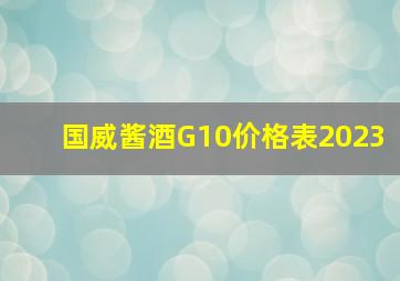 国威酱酒G10价格表2023