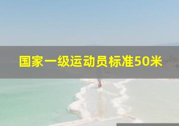 国家一级运动员标准50米