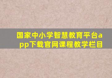 国家中小学智慧教育平台app下载官网课程教学栏目