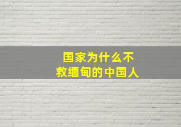 国家为什么不救缅甸的中国人