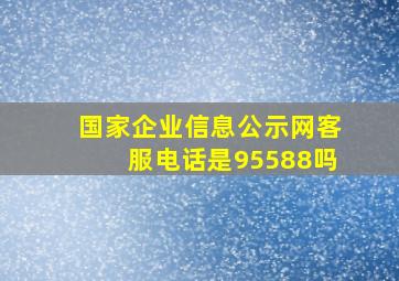 国家企业信息公示网客服电话是95588吗