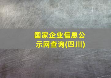 国家企业信息公示网查询(四川)