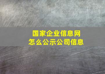 国家企业信息网怎么公示公司信息