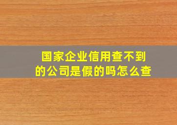 国家企业信用查不到的公司是假的吗怎么查