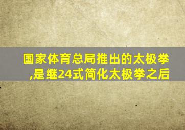 国家体育总局推出的太极拳,是继24式简化太极拳之后